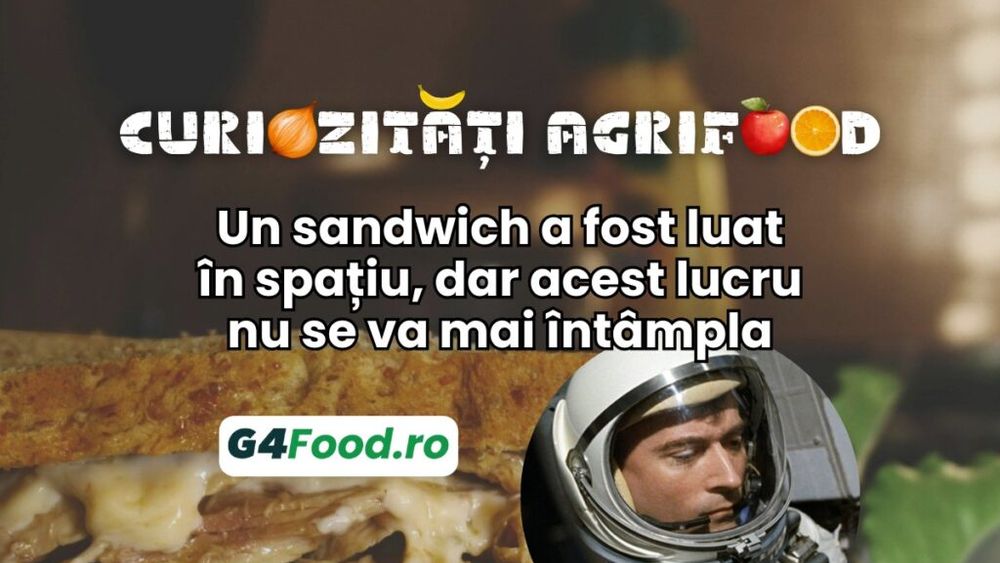 Curiozitatea agrifood - 23 iulie: Un sandwich a fost luat în spațiu, dar acest lucru nu se va mai întâmpla