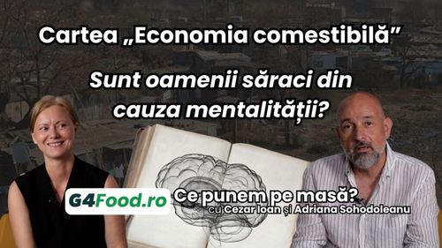 Ce punem pe masă? Puțin din toate (Ep. 6): Cartea „Economia comestibilă”. Sunt oamenii săraci din cauza mentalității?