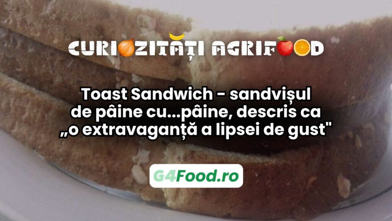 Curiozitate agrifood 5 martie | Toast Sandwich - sandvișul de pâine cu...pâine, descris ca „o extravaganță a lipsei de gust"