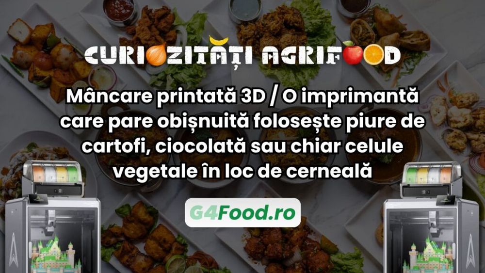 Curiozități agrifood - 14 iulie | Mâncare printată 3D /  O imprimantă care pare obișnuită folosește piure de cartofi, ciocolată sau chiar celule vegetale în loc de cerneală